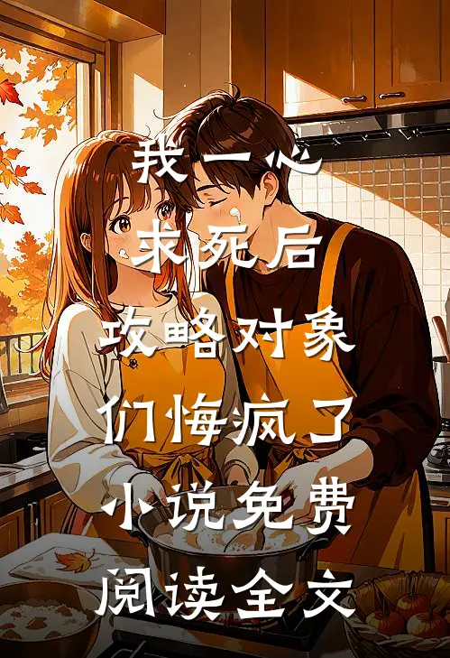 我一心求死后，攻略对象们悔疯了小说免费阅读全文