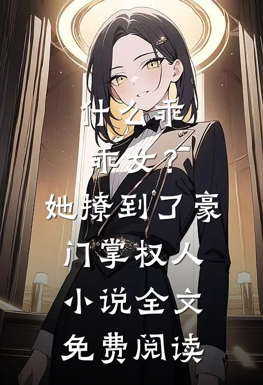 什么乖乖女？她撩到了豪门掌权人小说全文免费阅读