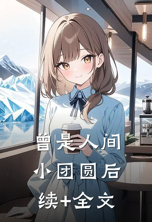 曾是人间小团圆后续+全文