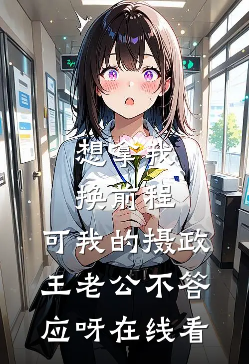 想拿我换前程，可我的摄政王老公不答应呀在线看