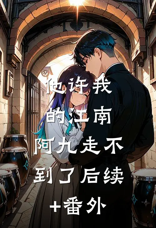 他许我的江南，阿九走不到了后续+番外