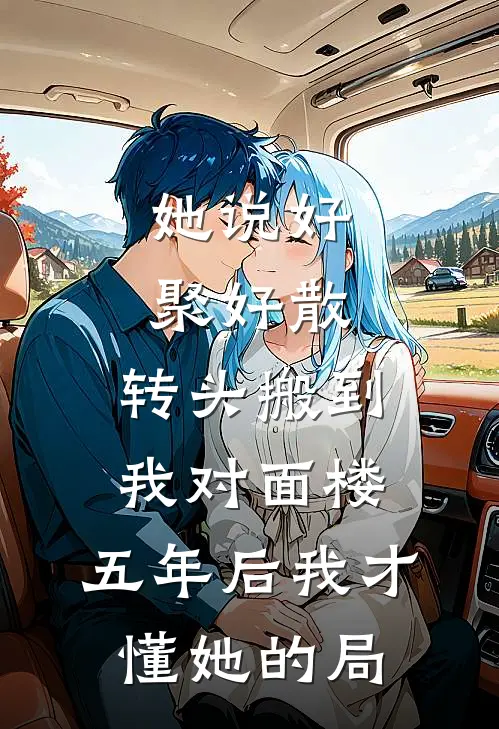 她说好聚好散，转头搬到我对面楼，五年后我才懂她的局