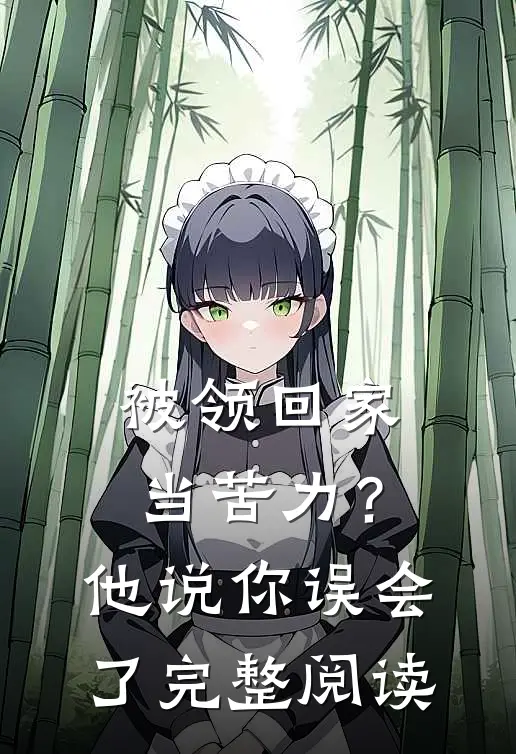 被领回家当苦力？他说：你误会了完整阅读