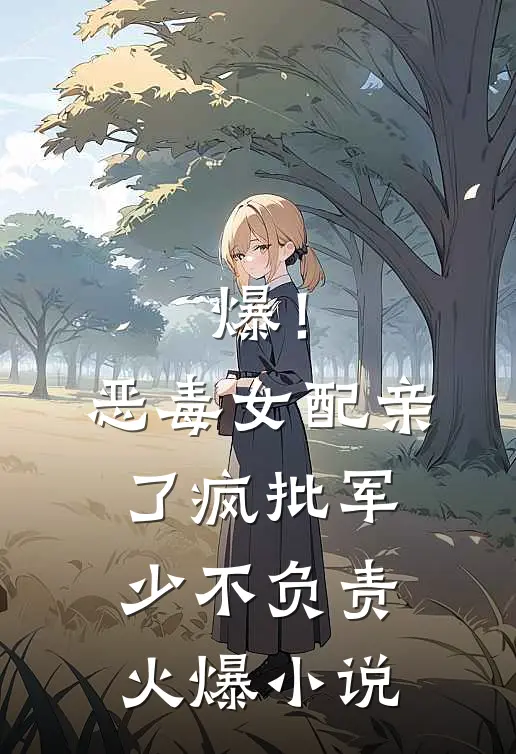 爆！恶毒女配亲了疯批军少不负责火爆小说