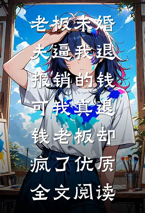 老板未婚夫逼我退报销的钱，可我真退钱老板却疯了优质全文阅读