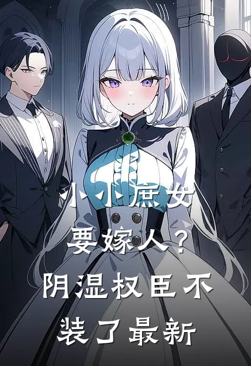 小小庶女要嫁人？阴湿权臣不装了最新