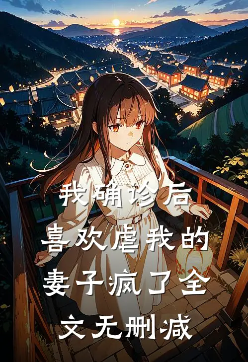 我确诊后，喜欢虐我的妻子疯了全文无删减