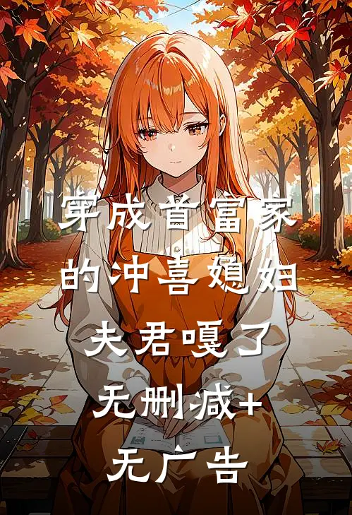 穿成首富家的冲喜媳妇，夫君嘎了无删减+无广告