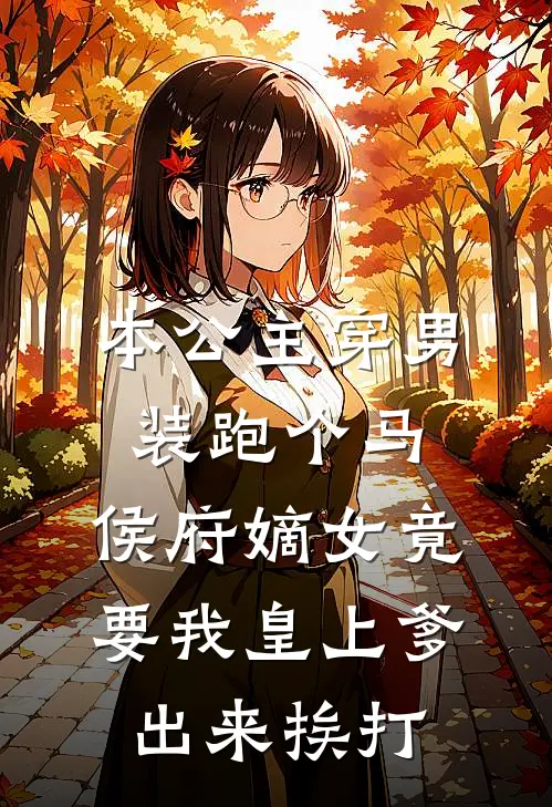 本公主穿男装跑个马，侯府嫡女竟要我皇上爹出来挨打