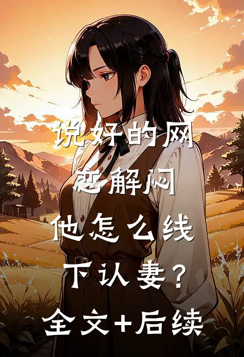 说好的网恋解闷，他怎么线下认妻？全文+后续