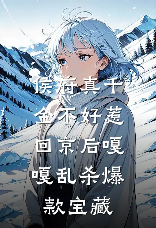 侯府真千金不好惹，回京后嘎嘎乱杀爆款宝藏