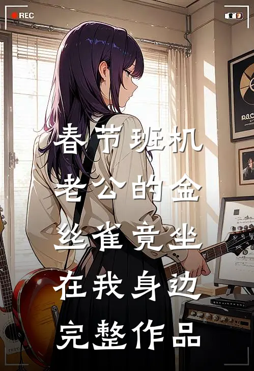 春节班机，老公的金丝雀竟坐在我身边完整作品