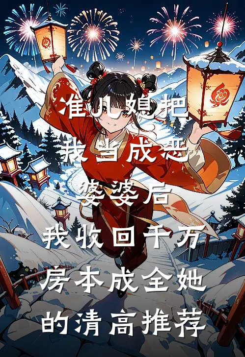 准儿媳把我当成恶婆婆后，我收回千万房本成全她的清高推荐