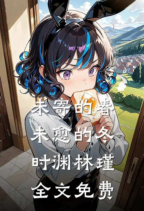 未寄的春，未愈的冬时渊林瑾全文免费