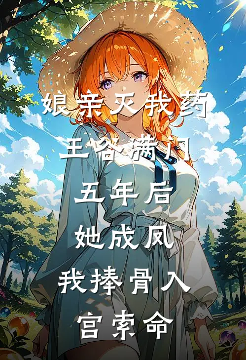 娘亲灭我药王谷满门，五年后她成凤，我捧骨入宫索命