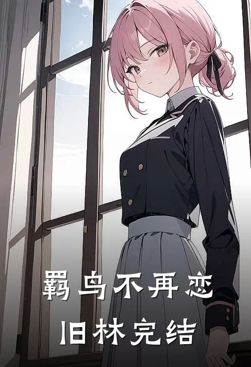 羁鸟不再恋旧林完结