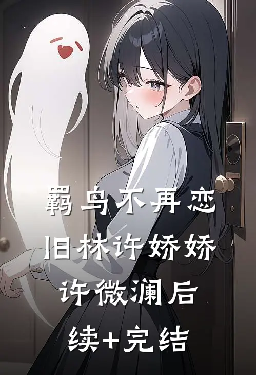 羁鸟不再恋旧林许娇娇许微澜后续+完结