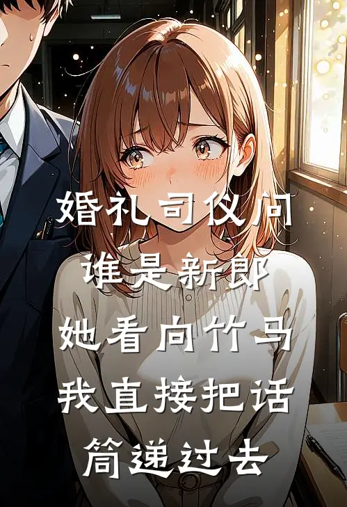 婚礼司仪问谁是新郎，她看向竹马，我直接把话筒递过去