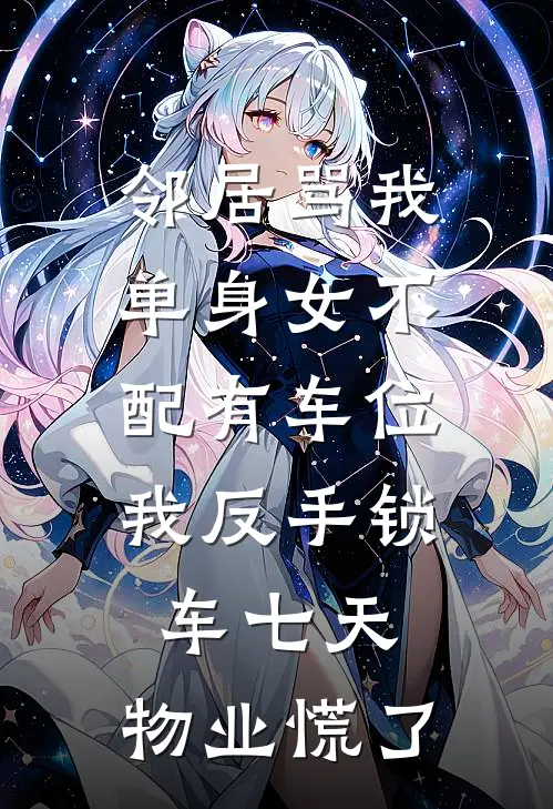 邻居骂我单身女不配有车位，我反手锁车七天，物业慌了