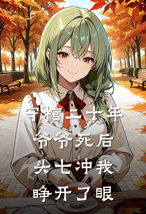守棺二十年，爷爷死后头七冲我睁开了眼