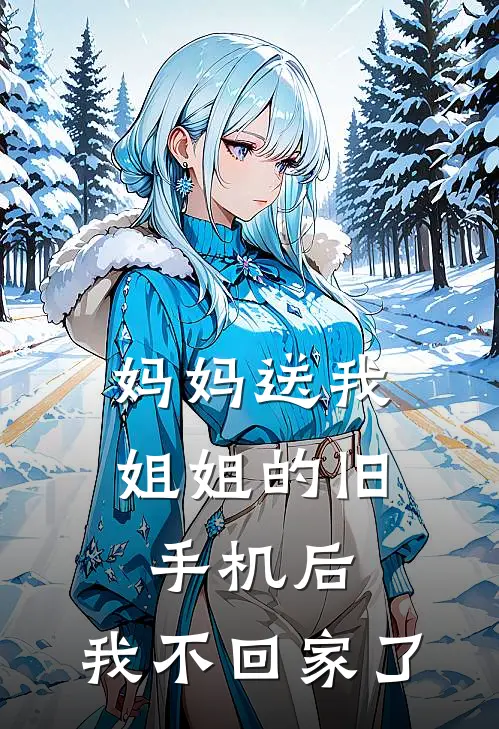妈妈送我姐姐的旧手机后，我不回家了