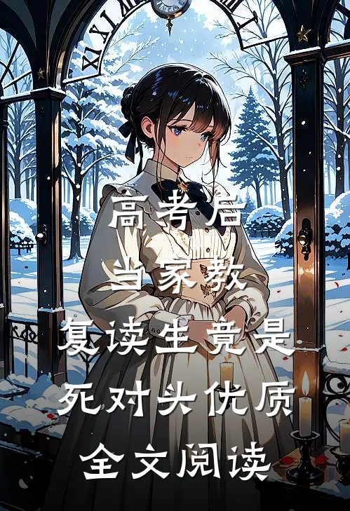 高考后当家教，复读生竟是死对头优质全文阅读