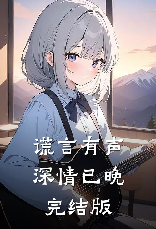 谎言有声，深情已晚完结版