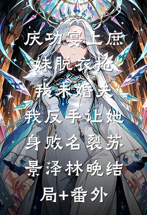 庆功宴上庶妹脱衣抢我未婚夫，我反手让她身败名裂苏景泽林晚结局+番外