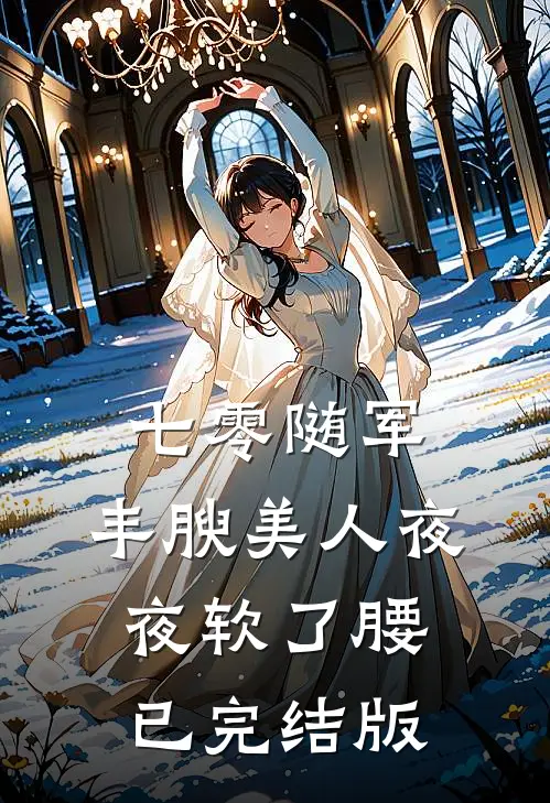 七零随军，丰腴美人夜夜软了腰已完结版