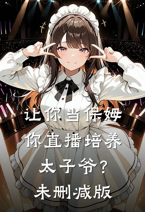 让你当保姆，你直播培养太子爷？未删减版