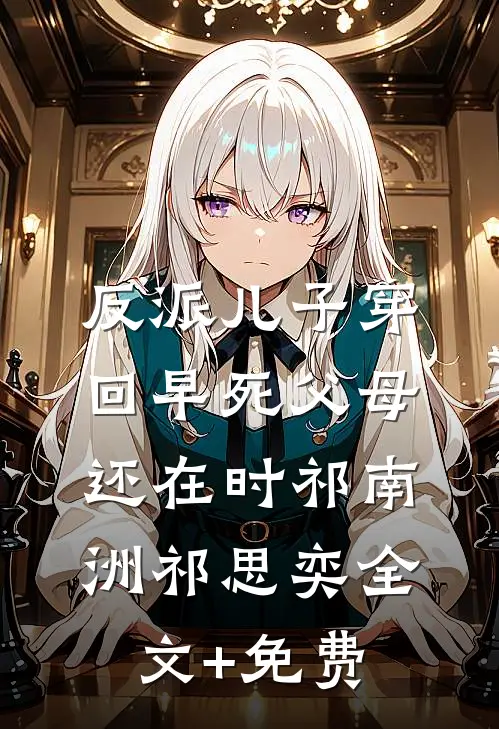 反派儿子穿回早死父母还在时祁南洲祁思奕全文+免费
