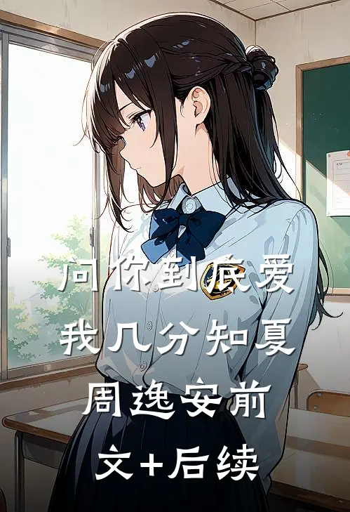 问你到底爱我几分知夏周逸安前文+后续