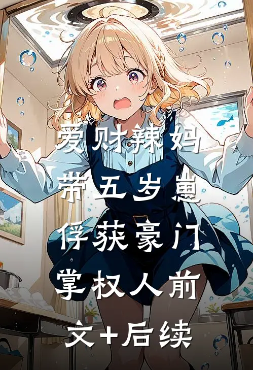 爱财辣妈带五岁崽，俘获豪门掌权人前文+后续