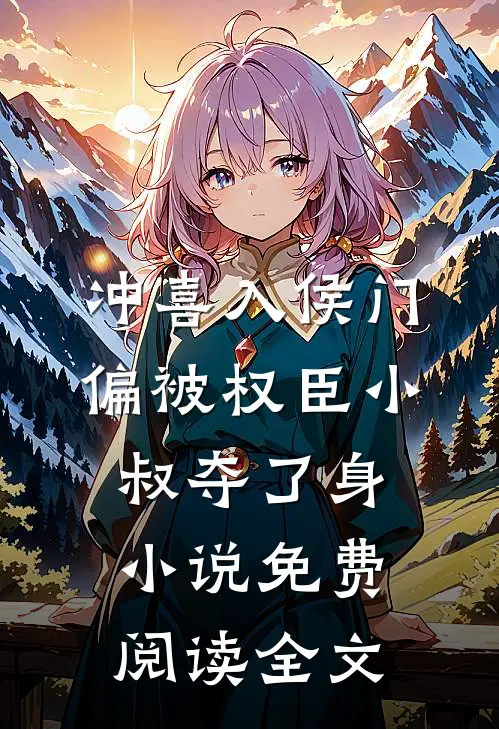 冲喜入侯门，偏被权臣小叔夺了身小说免费阅读全文