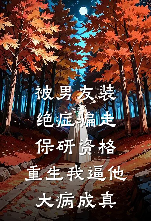 被男友装绝症骗走保研资格，重生我逼他大病成真