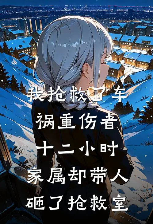 我抢救了车祸重伤者十二小时，家属却带人砸了抢救室