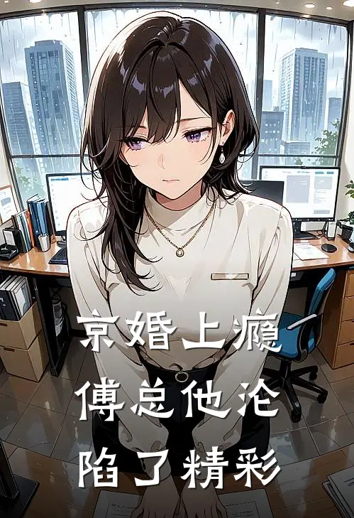 京婚上瘾，傅总他沦陷了精彩
