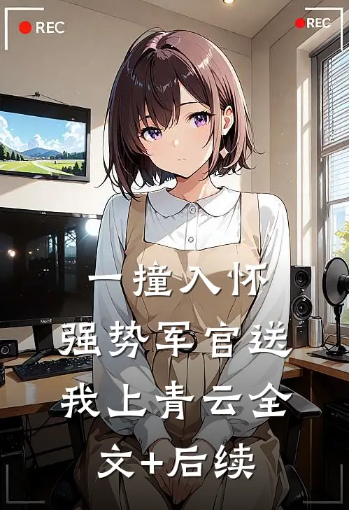 一撞入怀，强势军官送我上青云全文+后续