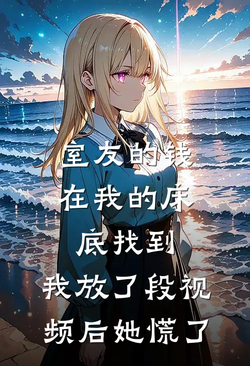 室友的钱在我的床底找到，我放了段视频后她慌了