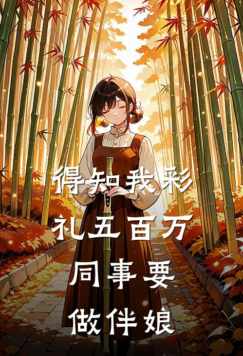 得知我彩礼五百万，同事要做伴娘