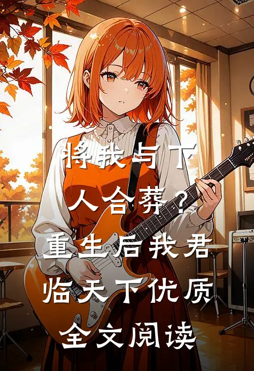 将我与下人合葬？重生后我君临天下优质全文阅读