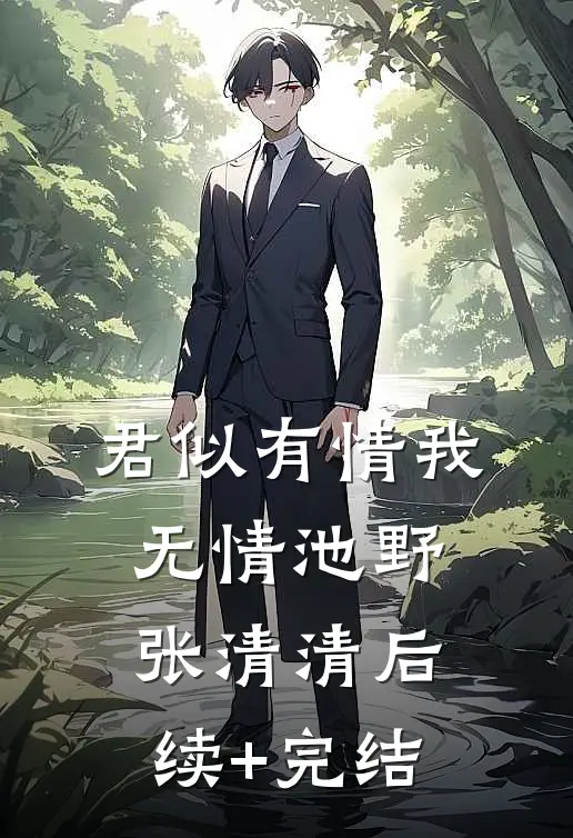 君似有情我无情池野张清清后续+完结