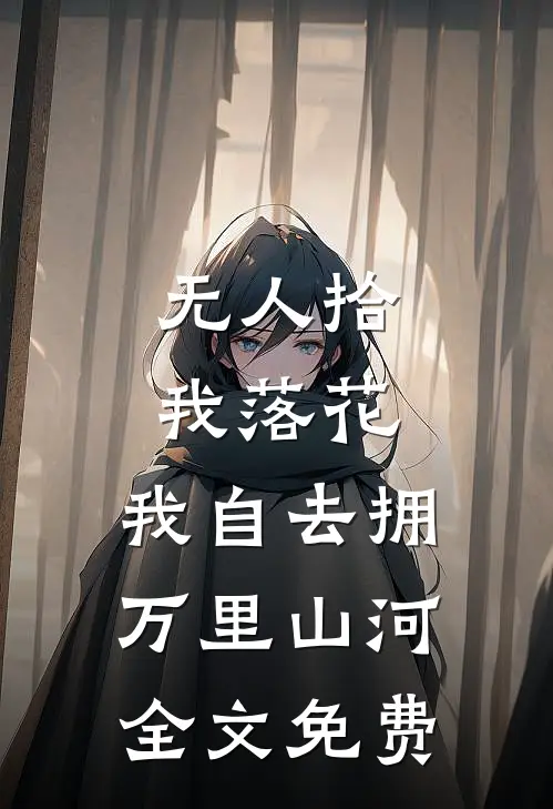 无人拾我落花，我自去拥万里山河全文免费
