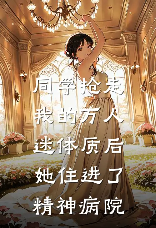 同学抢走我的万人迷体质后，她住进了精神病院