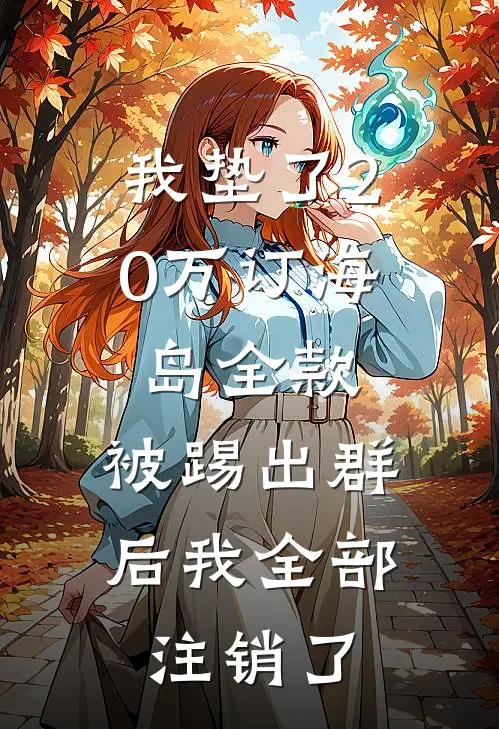 我垫了20万订海岛全款，被踢出群后我全部注销了