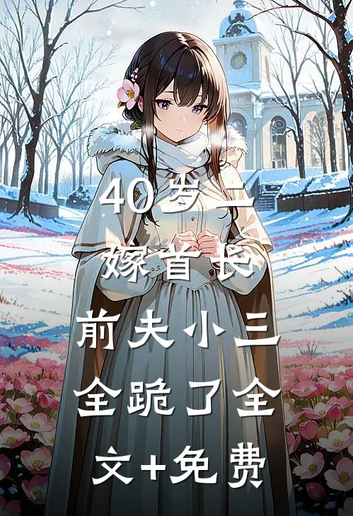 40岁二嫁首长，前夫小三全跪了全文+免费