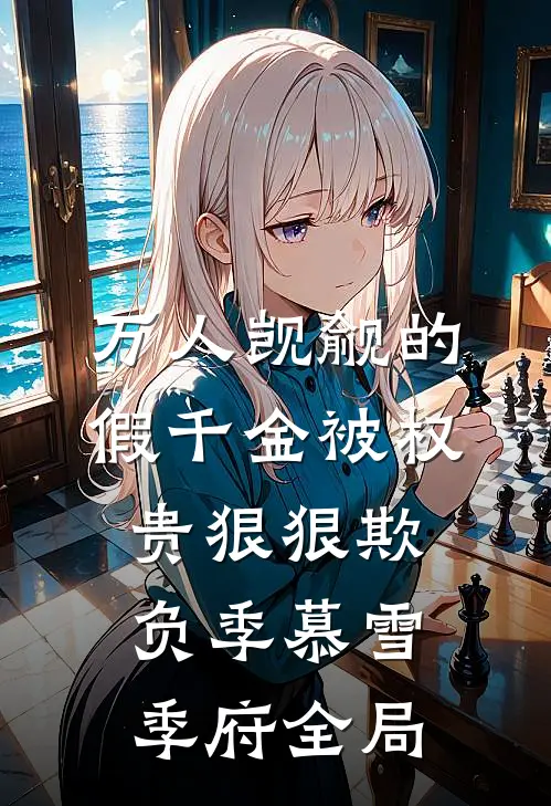 万人觊觎的假千金被权贵狠狠欺负季慕雪季府全局