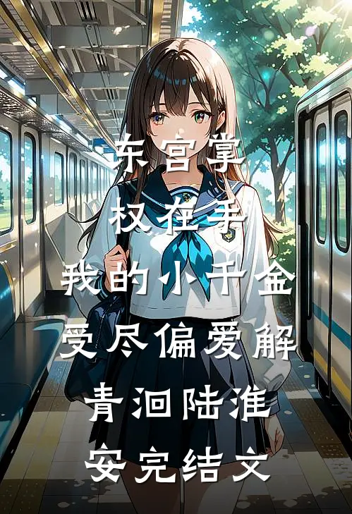 东宫掌权在手，我的小千金受尽偏爱解青洄陆淮安完结文