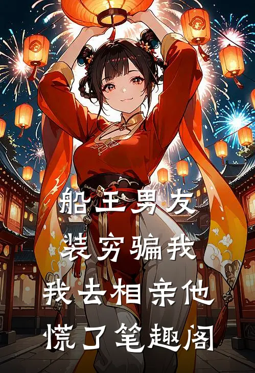 船王男友装穷骗我，我去相亲他慌了笔趣阁