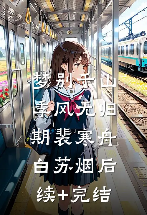 梦别千山，季风无归期裴寒舟白苏烟后续+完结